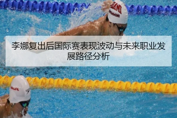 李娜复出后国际赛表现波动与未来职业发展路径分析